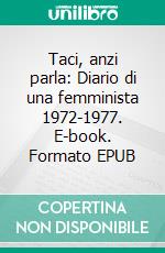 Taci, anzi parla: Diario di una femminista 1972-1977. E-book. Formato EPUB ebook