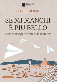 Se mi manchi è più bello: Brevi storie per colmare la distanza. E-book. Formato EPUB ebook