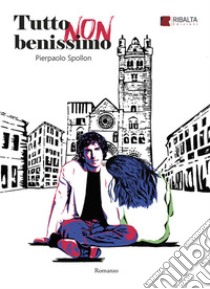 Tutto non benissimo. E-book. Formato EPUB ebook di Pierpaolo Spollon