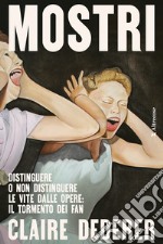 Mostri: Distinguere o non distinguere le vite dalle opere: il tormento dei fan. E-book. Formato EPUB ebook