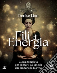 Fili di EnergiaGuida completa per liberarti dai vincoli che limitano la tua vita. E-book. Formato EPUB ebook