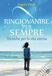 Ringiovanire per sempreTecniche per la vita eterna. E-book. Formato EPUB ebook