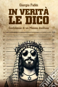 In verità le dico: Confidenze di un Messia disilluso. E-book. Formato EPUB ebook