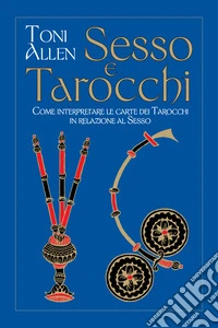 Sesso e tarocchi: Come interpretare le carte dei tarocchi in relazione. E-book. Formato EPUB ebook