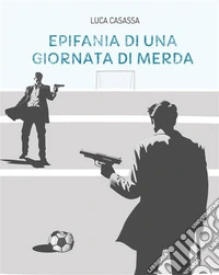 Epifania di una giornata di merda. E-book. Formato EPUB ebook