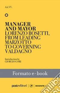 Manager and MayorLorenzo Bosetti, from Leading Marzotto to Governing Valdagno. E-book. Formato EPUB ebook