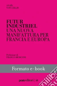 Futur industrielUna nuova manifattura per Francia e Europa. E-book. Formato EPUB ebook