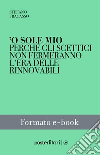 'O sole mioPerché gli scettici non fermeranno l'era delle rinnovabili. E-book. Formato EPUB ebook