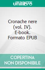 Cronache nere (vol. IV). E-book. Formato EPUB ebook