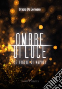 Ombre di Luce: Le figlie di Napoli. E-book. Formato EPUB ebook di Grazia De Gennaro