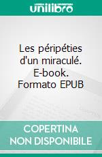 Les péripéties d'un miraculé. E-book. Formato EPUB ebook