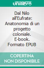 Dal Nilo all'Eufrate: Anatonomia di un progetto coloniale. E-book. Formato EPUB ebook
