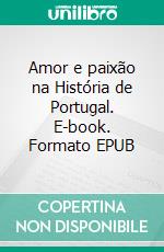 Amor e paixão na História de Portugal. E-book. Formato EPUB ebook