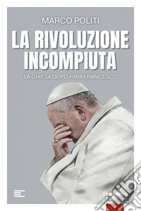 La rivoluzione incompiuta: La Chiesa dopo Papa Francesco. E-book. Formato EPUB ebook