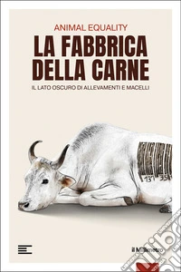 La fabbrica della carne: Il lato oscuro di allevamenti e macelli. E-book. Formato EPUB ebook