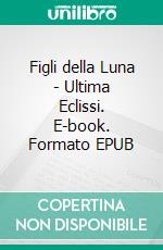 Figli della Luna - Ultima Eclissi. E-book. Formato EPUB ebook