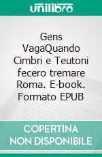 Gens VagaQuando Cimbri e Teutoni fecero tremare Roma. E-book. Formato EPUB ebook
