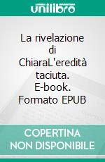 La rivelazione di ChiaraL'eredità taciuta. E-book. Formato EPUB ebook