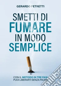 Smetti di Fumare in Modo SempliceCon il Metodo in Tre Fasi puoi Liberarti Senza Paura. E-book. Formato EPUB ebook
