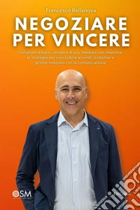 Negoziare per vincereComprare meglio, vendere di più, mediare con maestria: le strategie per concludere accordi, trattative e gestire relazioni con la comunicazione. E-book. Formato EPUB ebook
