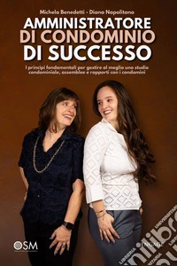 Amministratore di Condominio di successoI principi fondamentali per gestire al meglio uno studio condominiale, assemblee e rapporti con i condomini. E-book. Formato EPUB ebook