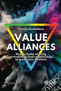 Value AlliancesHow to build winning partnerships and relationships to grow your business. E-book. Formato EPUB ebook