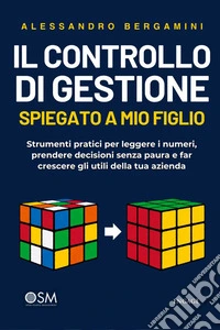 Il controllo di gestione spiegato a mio figlioStrumenti pratici per leggere i numeri, prendere decisioni senza paura e far crescere gli utili della tua azienda. E-book. Formato EPUB ebook