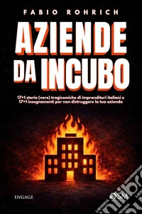 Aziende da incubo17+1 storie (vere) tragicomiche di imprenditori italiani e 17+1 insegnamenti per non distruggere la tua azienda. E-book. Formato EPUB ebook
