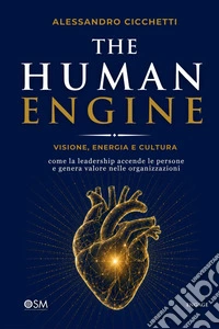 The Human EngineVisione, energia e cultura: come la leadership accende le persone e genera valore nelle organizzazioni. E-book. Formato EPUB ebook