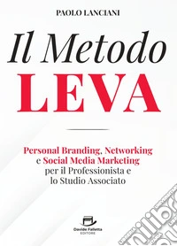 Il Metodo LEVAPersonal Branding, Networking e Social Media Marketing per Professionista e Studio Associato. E-book. Formato EPUB ebook
