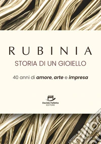 Rubinia, la storia di un gioiello40 anni di amore, arte e impresa. Il racconto di un brand italiano. E-book. Formato EPUB ebook