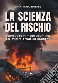 La Scienza del RischioCome agire in modo scientifico per evitare errori ed incidenti. E-book. Formato EPUB ebook