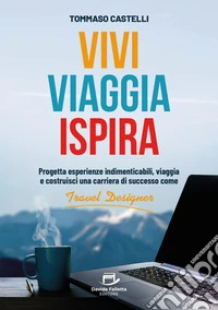 Vivi, Viaggia, IspiraProgetta esperienze indimenticabili, viaggia e costruisci una carriera di successo come Travel Designer. E-book. Formato EPUB ebook