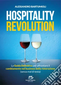 Hospitality RevolutionLa Guida Definitiva per affrontare il cambiamento nel business della ristorazione (senza mal di testa). E-book. Formato EPUB ebook