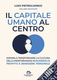 Il Capitale Umano al CentroImpara a Trasformare la Cultura della Performance in Business di Profitto e Benessere Personale. E-book. Formato EPUB ebook