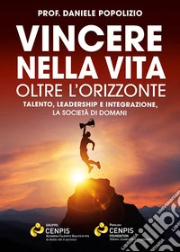 Vincere nella vita oltre l'orizzonteTalento, leadership e integrazione, la società di domani. E-book. Formato EPUB ebook