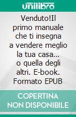 Venduto!Il primo manuale che ti insegna a vendere meglio la tua casa… o quella degli altri. E-book. Formato EPUB ebook