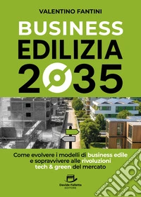 Business Edilizia 2035Come evolvere i modelli di business edile e sopravvivere alle rivoluzioni tech & green del mercato. E-book. Formato EPUB ebook
