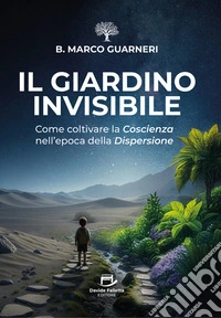 Il Giardino InvisibileCome coltivare la Coscienza nell'epoca della Dispersione. E-book. Formato EPUB ebook
