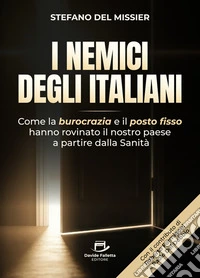 I Nemici degli ItalianiCome la burocrazia e il "posto fisso" hanno rovinato il nostro paese a partire dalla Sanità. E-book. Formato EPUB ebook