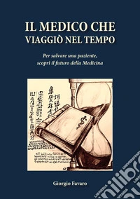 Il medico che viaggiò nel tempoPer salvare una paziente, scoprì il futuro della Medicina. E-book. Formato EPUB ebook