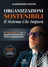 Organizzazioni Sostenibili - il sistema che imparaIl Metodo ALFA per la Qualità Sostenibile e l’Etica Organizzativa. E-book. Formato EPUB ebook