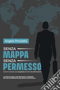 Senza Mappa, Senza PermessoCome ho costruito una vita globale tra rifiuti e rinascite. E-book. Formato EPUB ebook