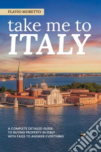 Take me to ItalyA complete detailed guide to buying property in Italy with faqs to answer everything. E-book. Formato EPUB ebook