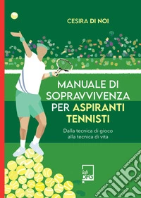 Manuale di sopravvivenza per aspiranti tennistidalla tecnica di gioco alla tecnica di vita. E-book. Formato EPUB ebook