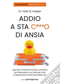 Addio a sta c***o di ansia: Il geniale, irriverente metodo scientifico per liberarsene una volta per tutte e riappropriarsi finalmente della vita. E-book. Formato EPUB ebook