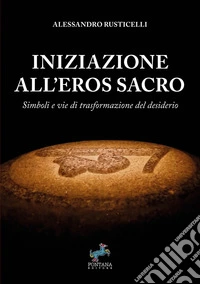 Iniziazione all'Eros SacroSimboli e vie di trasformazione del desiderio. E-book. Formato EPUB ebook
