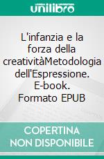 L'infanzia e la forza della creativitàMetodologia dell'Espressione. E-book. Formato EPUB ebook