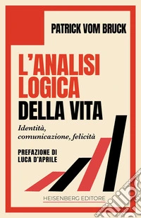 L'analisi logica della vita: Identità, comunicazione, felicità. E-book. Formato EPUB ebook