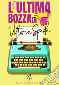 L'Ultima Bozza di Vittoria SpadaLe Avventure di Olimpia Ferrante. E-book. Formato EPUB ebook